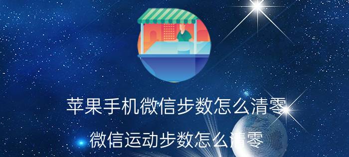 苹果手机微信步数怎么清零 微信运动步数怎么清零？